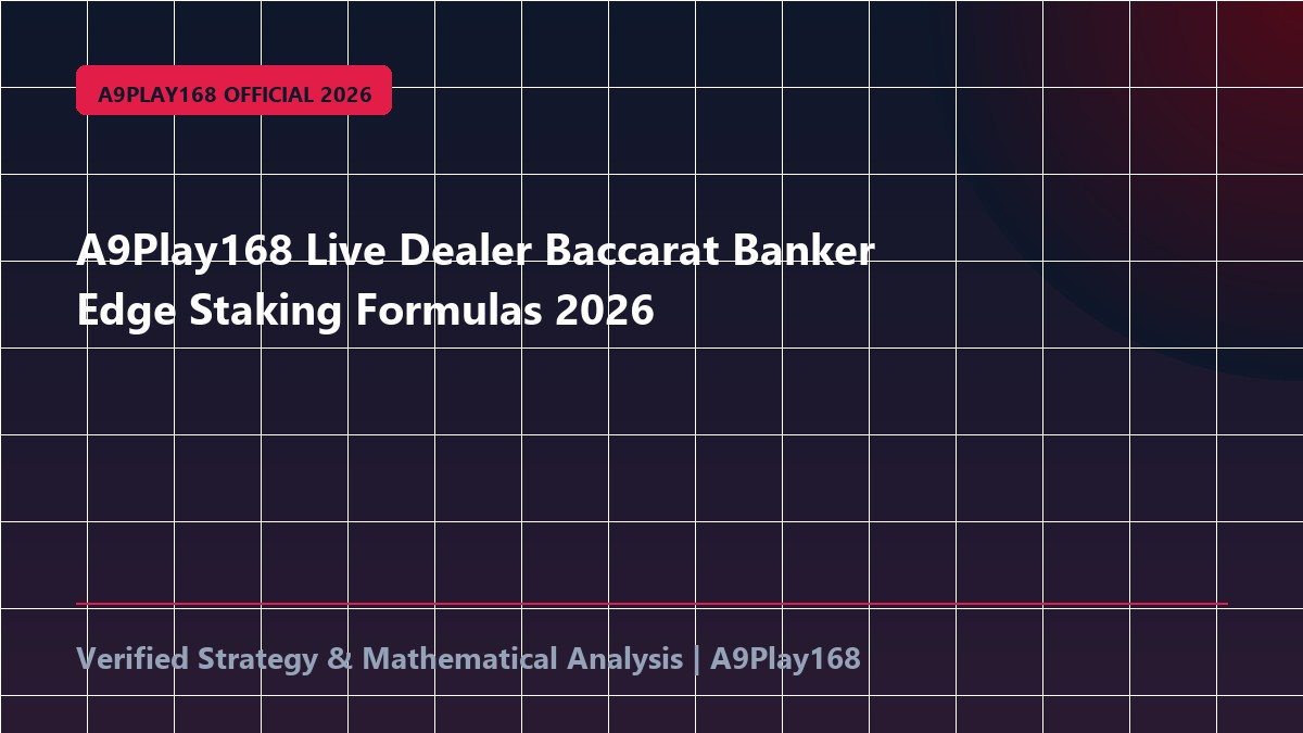 A9Play168 Live Dealer Baccarat Banker Edge Staking Formulas 2026